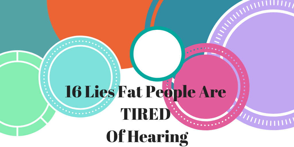 16 Lies Fat People Are Tired of Hearing